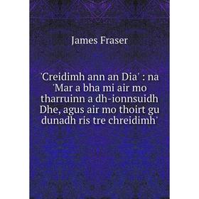 

Книга Creidimh ann an Dia': na 'Mar a bha mi air mo tharruinn a dh-ionnsuidh Dhe, agus air mo thoirt gu dunadh ris tre chreidimh'