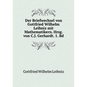 

Книга Der Briefwechsel von Gottfried Wilhelm Leibniz mit Mathematikern. Hrsg. von C.J. Gerhardt. 1. Bd