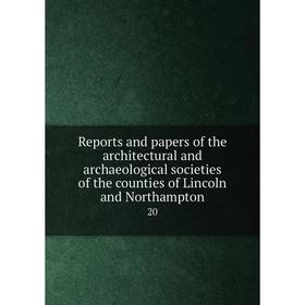 

Книга Reports and papers of the architectural and archaeological societies of the counties of Lincoln and Northampton 20