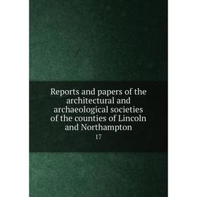 

Книга Reports and papers of the architectural and archaeological societies of the counties of Lincoln and Northampton 17