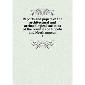 

Книга Reports and papers of the architectural and archaeological societies of the counties of Lincoln and Northampton 2