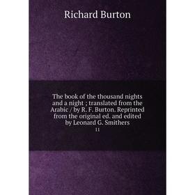 

Книга The book of the thousand nights and a night; translated from the Arabic / by R. F. Burton. Reprinted from the original ed. and edited by Leonard