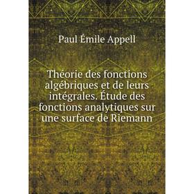 

Книга Théorie des fonctions algébriques et de leurs intégrales. Étude des fonctions analytiques sur une surface de Riemann