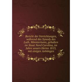 

Книга Bericht der Verrichtungen, während des Synody des Luth. Ministeriums, gehalten im Staat Nord Carolina, im Jahre unsers Hernn 1813, mit einigen A