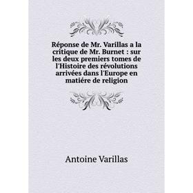 

Книга Réponse de Mr. Varillas a la critique de Mr. Burnet: sur les deux premiers tomes de l'Histoire des révolutions arrivées dans l'Europe en matiére