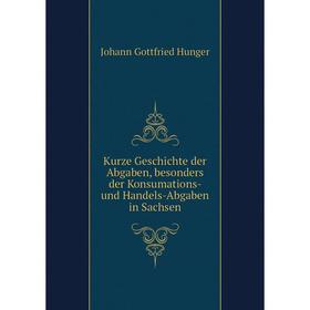 

Книга Kurz e Geschichte der Abgaben, besonders der Konsumations- und Handels-Abgaben in Sachsen