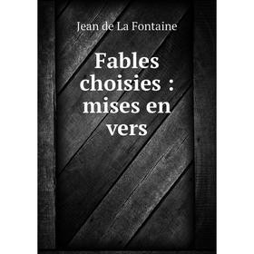 

Книга Fables choisies: mises en vers