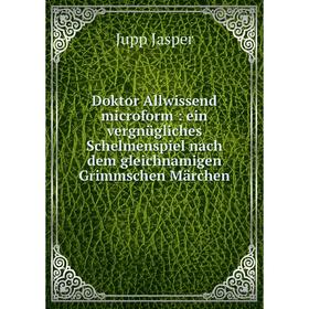 

Книга Doktor Allwissend microform : ein vergnügliches Schelmenspiel nach dem gleichnamigen Grimmschen Märchen