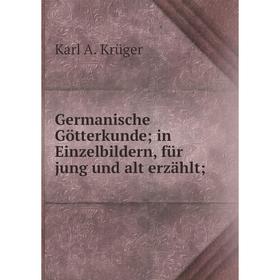 

Книга Germanische Götterkunde; in Einzelbildern, für jung und alt erzählt;