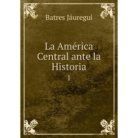 

Книга La América Central ante la Historia1