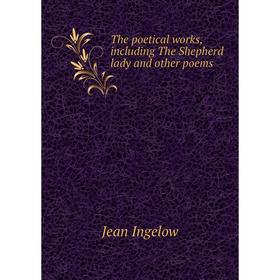 

Книга The poetical works, including The Shepherd lady and other poems