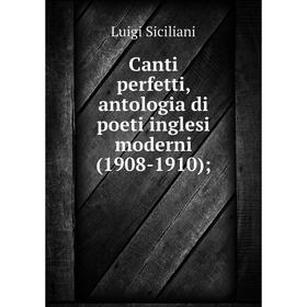 

Книга Canti perfetti, antologia di poeti inglesi moderni (1908-1910);