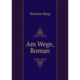 

Книга Am Wege, Roman