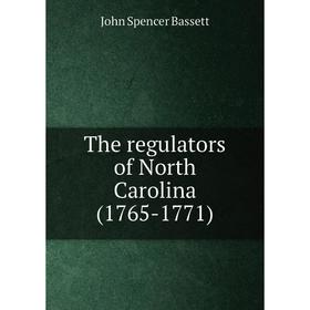 

Книга The regulators of North Carolina (1765-1771)