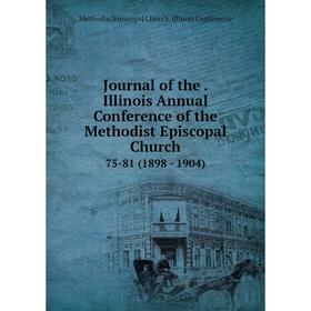 

Книга Journal of the. Illinois Annual Conference of the Methodist Episcopal Church75-81 (1898 - 1904)