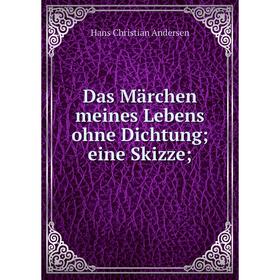 

Книга Das Märchen meines Lebens ohne Dichtung; eine Skizze