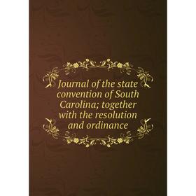 

Книга Journal of the state convention of South Carolina; together with the resolution and ordinance