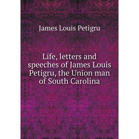 

Книга Life, letters and speeches of James Louis Petigru, the Union man of South Carolina