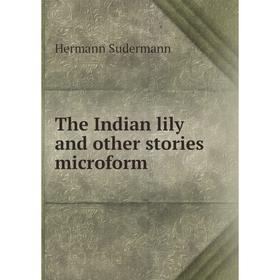 

Книга The Indian lily and other stories microform