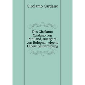 

Книга Des Girolamo Cardano von Mailand, Buergers von Bologna : eigene Lebensbeschreibung