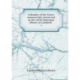 

Книга Calendar of the Carew manuscripts, preserved in the archi-episcopal library at Lambeth 4