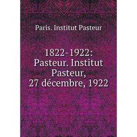 

Книга 1822-1922: Pasteur. Institut Pasteur, 27 décembre, 1922