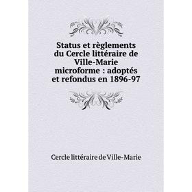 

Книга Status et règlements du Cercle littéraire de Ville-Marie microforme: adoptés et refondus en 1896-97.