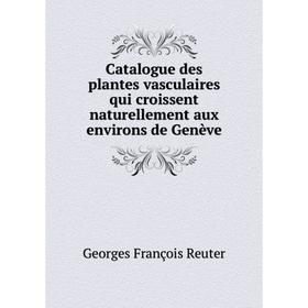 

Книга Catalogue des plantes vasculaires qui croissent naturellement aux environs de Genève