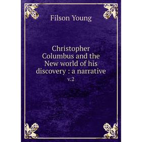 

Книга Christopher Columbus and the New world of his discovery : a narrative v.2