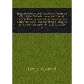 

Книга Histoire critique de la grande entreprise de Christophe Colomb: comment il aurait conçu et formé son projet, sa présentation à différentes cours