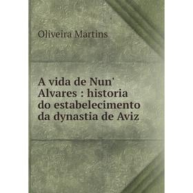 

Книга A vida de Nun' Alvares : historia do estabelecimento da dynastia de Aviz