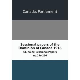 

Книга Sessional papers of the Dominion of Canada 191651, no.20, Sessional Papers no.25c-25d. Canada. Parl