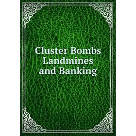 

Книга Cluster Bombs Landmines and Banking