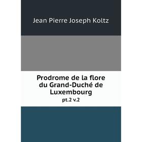 

Книга Prodrome de la flore du Grand-Duché de Luxembourgpt.2 v.2. Jean Pierre Joseph Koltz