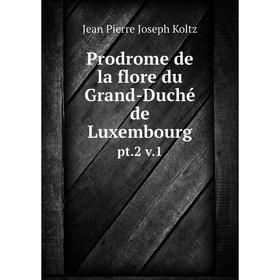 

Книга Prodrome de la flore du Grand-Duché de Luxembourgpt.2 v.1. Jean Pierre Joseph Koltz