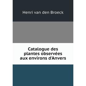 

Книга Catalogue des plantes observées aux environs d'Anvers