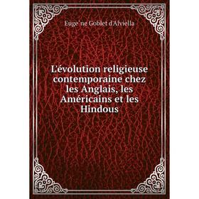 

Книга L'évolution religieuse contemporaine chez les Anglais, les Américains et les Hindous