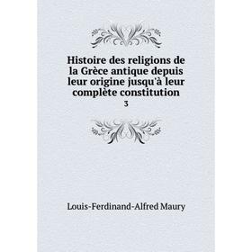 

Книга Histoire des religions de la Grèce antique depuis leur origine jusqu'à leur complète constitution3