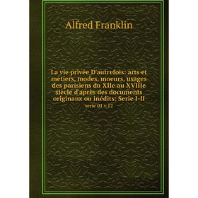 

Книга La vie privée D'autrefois: arts et métiers, modes, moeurs, usages des parisiens du XIIe au XVIIIe siècle d'après des documents originaux ou inéd