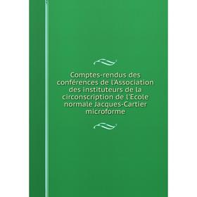 

Книга Comptes-rendus des conférences de l'Association des instituteurs de la circonscription de l'Ecole normale Jacques-Cartier microforme