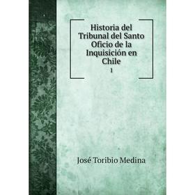 

Книга Historia del Tribunal del Santo Oficio de la Inquisición en Chile1