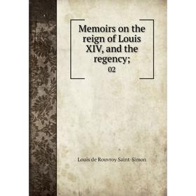 

Книга Memoirs on the reign of Louis XIV, and the regency; 02