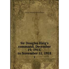 

Книга Sir Douglas Haig's command, December 19, 1915, to November 11, 19182. George Albemarle Bertie Dewar