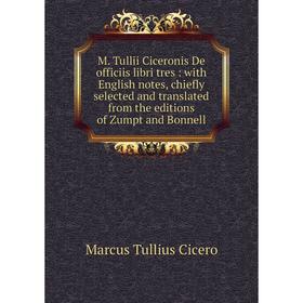 

Книга M Tullii Ciceronis De officiis libri tres: with English notes, chiefly selected and translated from the editions of Zumpt and Bonnell