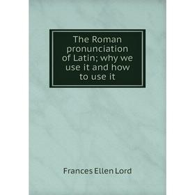 

Книга The Roman pronunciation of Latin; why we use it and how to use it
