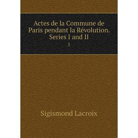 

Книга Actes de la Commune de Paris pendant la Révolution. Series I and II 1