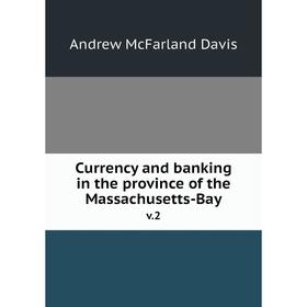 

Книга Currency and banking in the province of the Massachusetts-Bay v.2