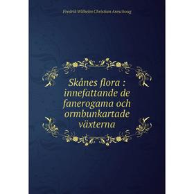 

Книга Skånes flora: innefattande de fanerogama och ormbunkartade växterna. Fredrik Wilhelm Christian Aresc