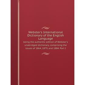 

Книга Webster's International Dictionary of the English Language: being the authentic edition of Webster's unabridged dictionary, comprising the issue