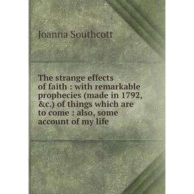 

Книга The strange effects of faith: with remarkable prophecies (made in 1792, c.) of things which are to come: also, some account of my life
